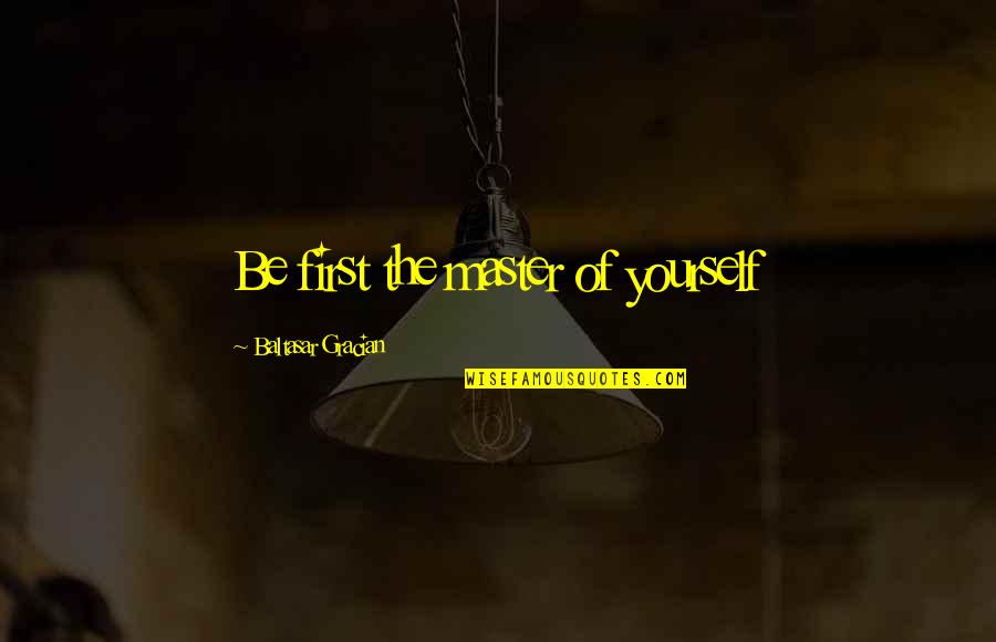 Eiji Kikumaru Quotes By Baltasar Gracian: Be first the master of yourself