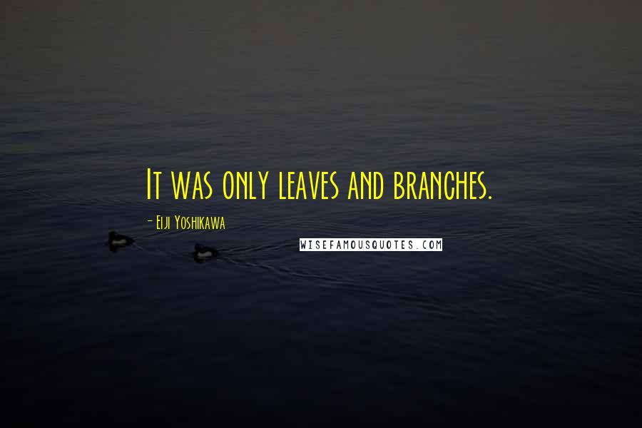 Eiji Yoshikawa quotes: It was only leaves and branches.