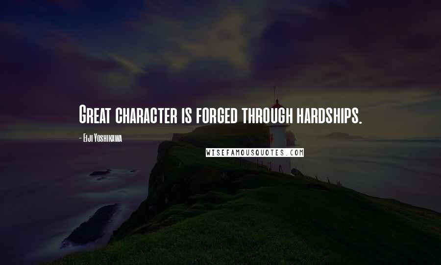 Eiji Yoshikawa quotes: Great character is forged through hardships.