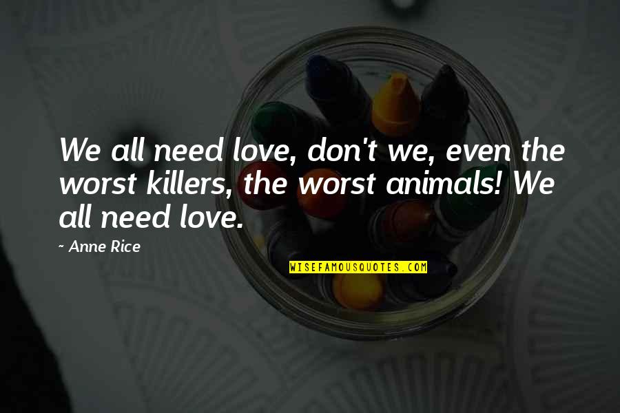 Eijkelkamp Quotes By Anne Rice: We all need love, don't we, even the