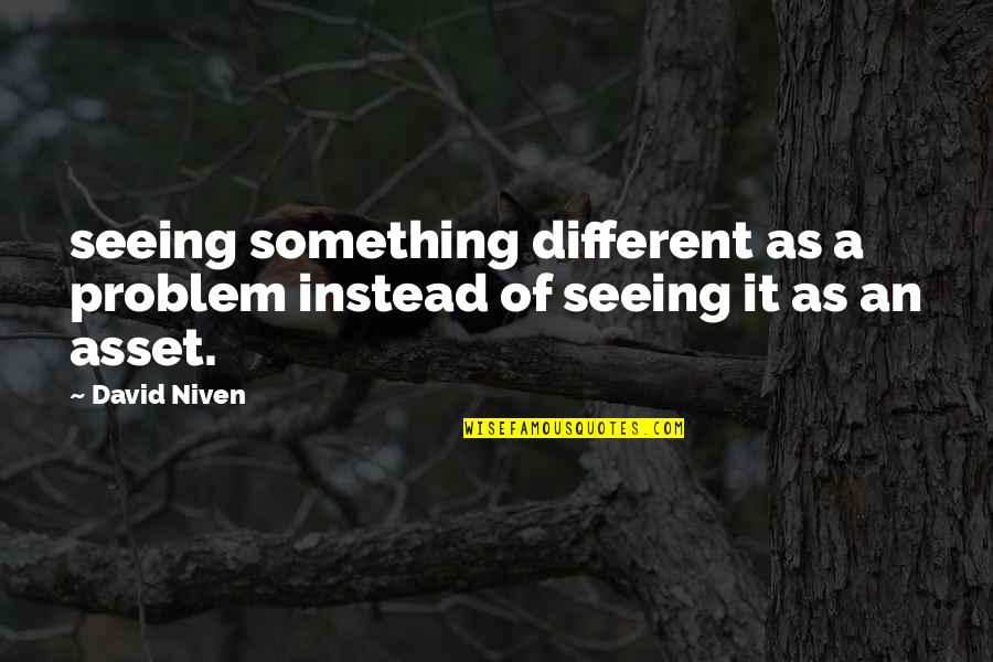Eijsink Hengelo Quotes By David Niven: seeing something different as a problem instead of