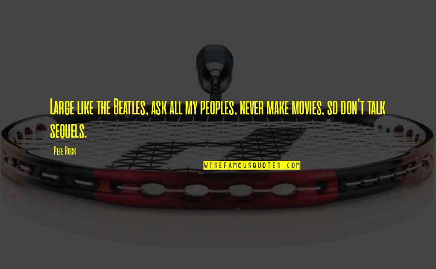 Eike Blohm Quotes By Pete Rock: Large like the Beatles, ask all my peoples,