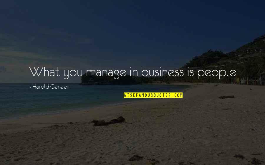 Eikel Quotes By Harold Geneen: What you manage in business is people