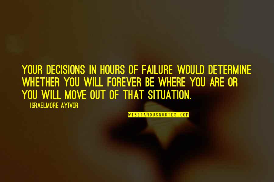 Eikel Quotes By Israelmore Ayivor: Your decisions in hours of failure would determine