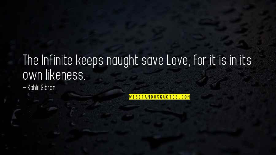 Eikichi Mishina Quotes By Kahlil Gibran: The Infinite keeps naught save Love, for it