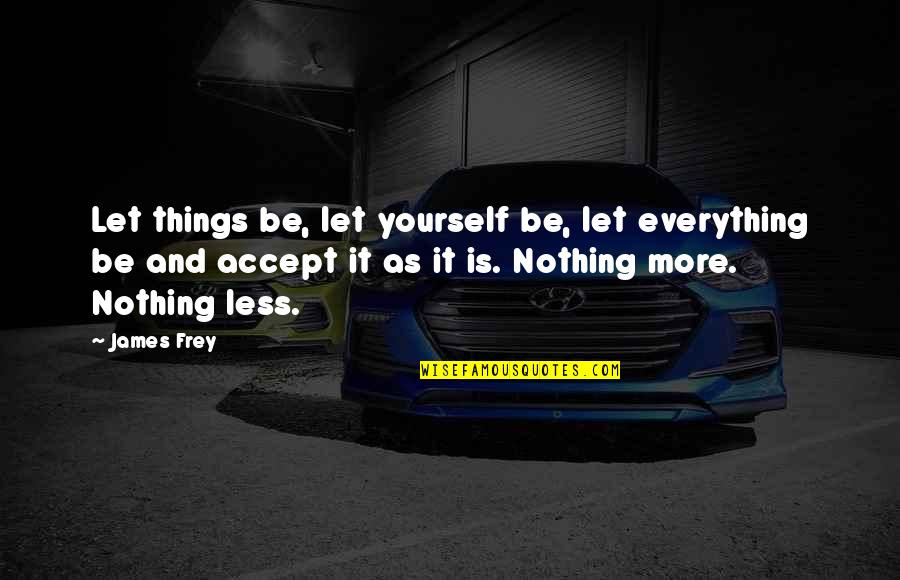 Eikmeier Barbara Quotes By James Frey: Let things be, let yourself be, let everything Eikmeier Barbara Quotes By James Frey: Let things be, let yourself be, let everything