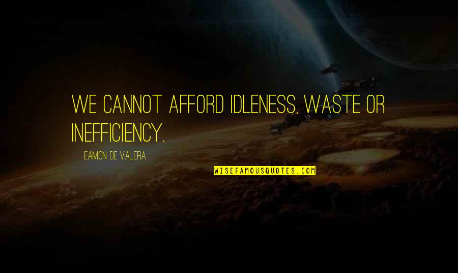 Eiko Ishioka Quotes By Eamon De Valera: We cannot afford idleness, waste or inefficiency.