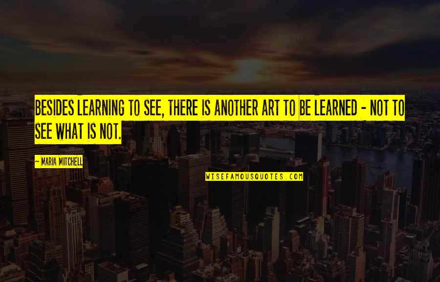Eikon Therapeutics Quotes By Maria Mitchell: Besides learning to see, there is another art Eikon Therapeutics Quotes By Maria Mitchell: Besides learning to see, there is another art