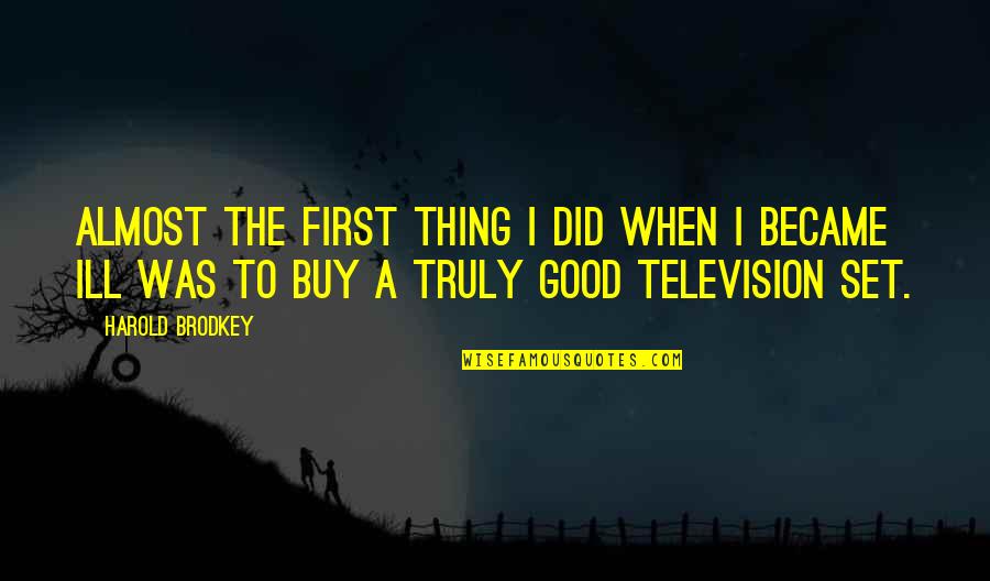 Eikonic Quotes By Harold Brodkey: Almost the first thing I did when I Eikonic Quotes By Harold Brodkey: Almost the first thing I did when I