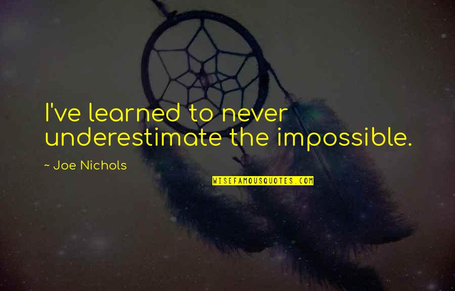 Eilam Isaak Quotes By Joe Nichols: I've learned to never underestimate the impossible. Eilam Isaak Quotes By Joe Nichols: I've learned to never underestimate the impossible.