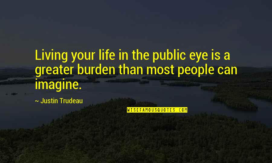 Eilam Isaak Quotes By Justin Trudeau: Living your life in the public eye is Eilam Isaak Quotes By Justin Trudeau: Living your life in the public eye is