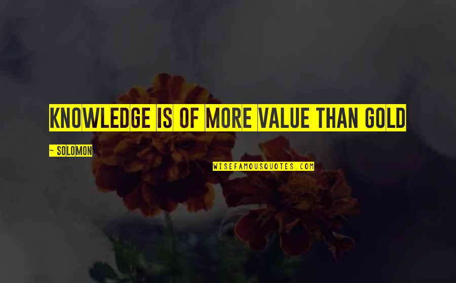 Eilbacher Quotes By Solomon: Knowledge is of more value than gold