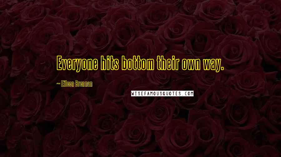 Eileen Brennan quotes: Everyone hits bottom their own way.