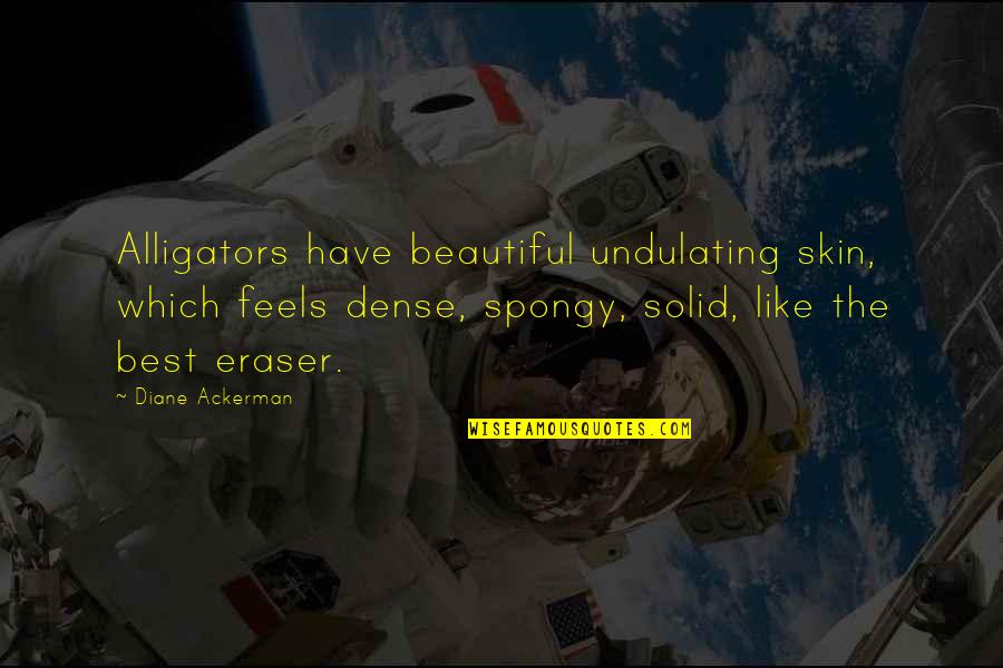 Eileen Brennan Quotes By Diane Ackerman: Alligators have beautiful undulating skin, which feels dense, Eileen Brennan Quotes By Diane Ackerman: Alligators have beautiful undulating skin, which feels dense,