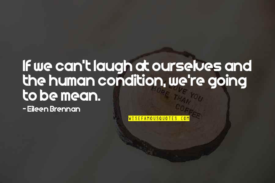 Eileen Brennan Quotes By Eileen Brennan: If we can't laugh at ourselves and the