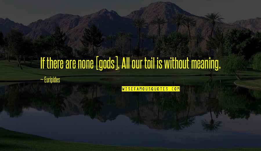 Eileen Brennan Quotes By Euripides: If there are none [gods], All our toil