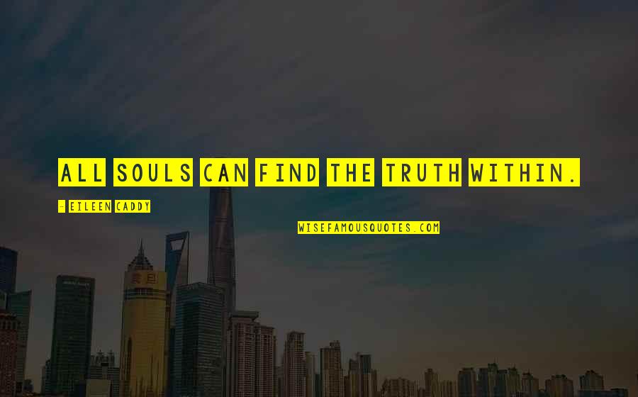 Eileen Caddy Quotes By Eileen Caddy: All souls can find the truth within.