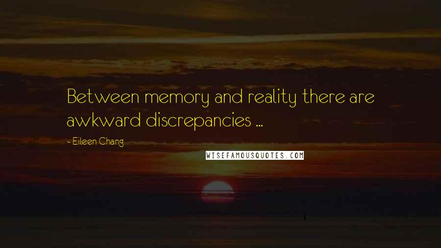 Eileen Chang quotes: Between memory and reality there are awkward discrepancies ...