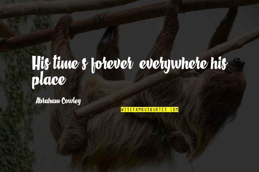 Eileen Collins Famous Quotes By Abraham Cowley: His time's forever, everywhere his place.