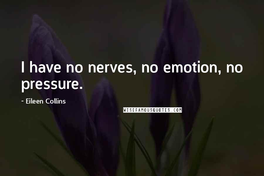 Eileen Collins quotes: I have no nerves, no emotion, no pressure.