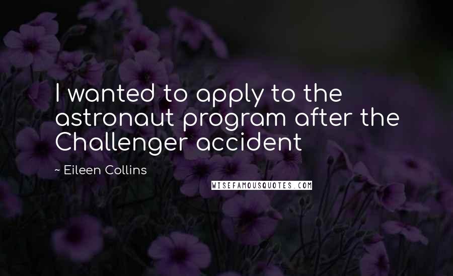 Eileen Collins quotes: I wanted to apply to the astronaut program after the Challenger accident