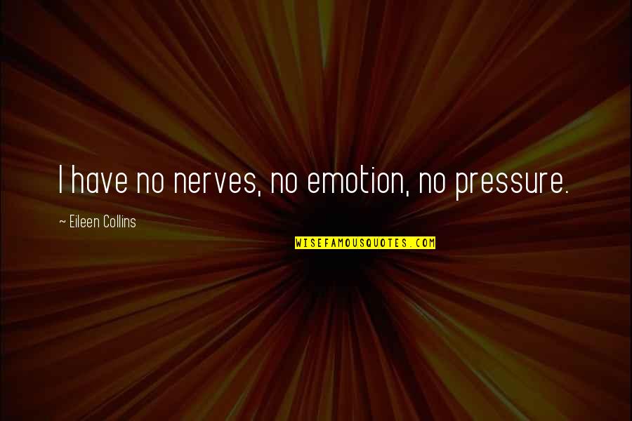 Eileen Collins Quotes By Eileen Collins: I have no nerves, no emotion, no pressure.