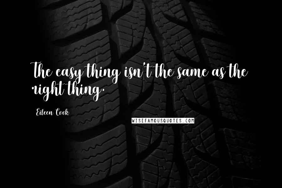 Eileen Cook quotes: The easy thing isn't the same as the right thing.