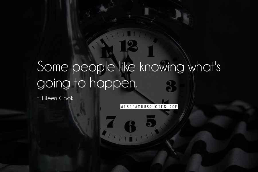 Eileen Cook quotes: Some people like knowing what's going to happen.