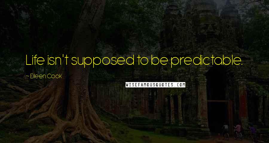 Eileen Cook quotes: Life isn't supposed to be predictable.