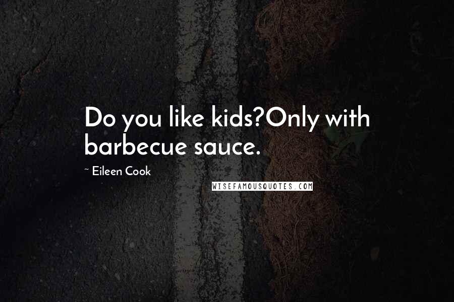 Eileen Cook quotes: Do you like kids?Only with barbecue sauce.