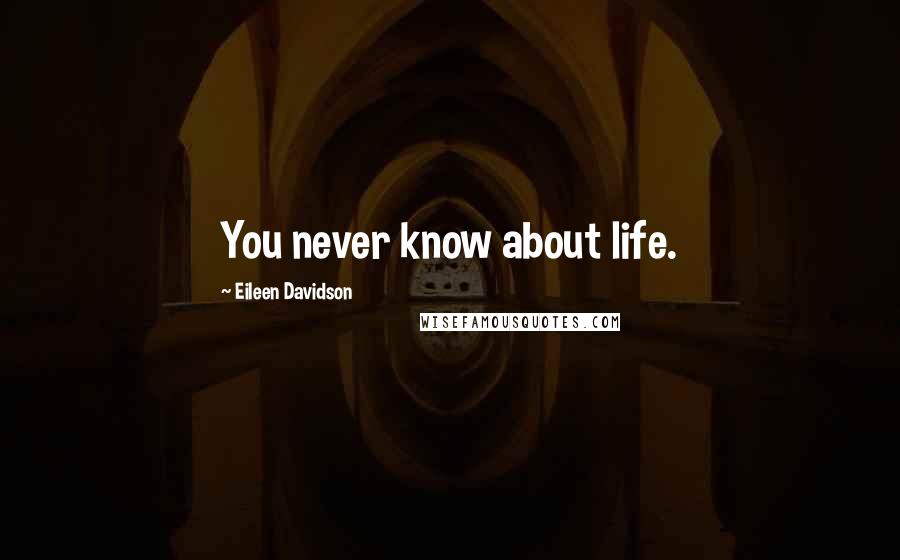 Eileen Davidson quotes: You never know about life.