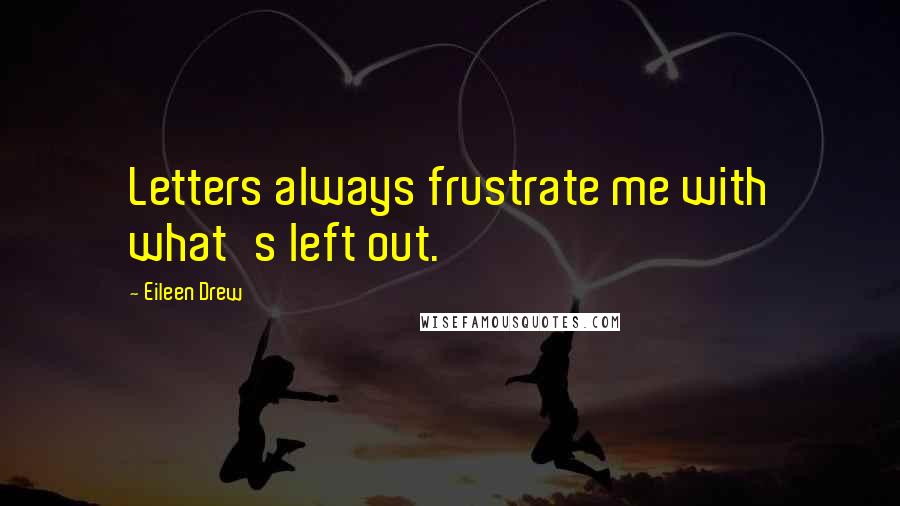 Eileen Drew quotes: Letters always frustrate me with what's left out.