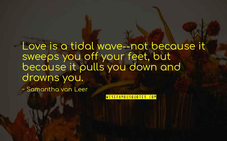 Eileen Egan Quotes By Samantha Van Leer: Love is a tidal wave--not because it sweeps
