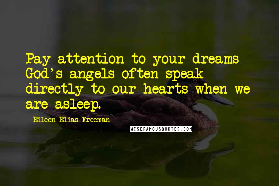 Eileen Elias Freeman quotes: Pay attention to your dreams - God's angels often speak directly to our hearts when we are asleep.