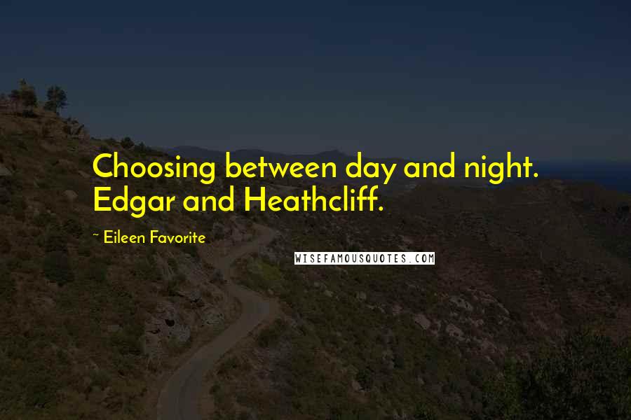 Eileen Favorite quotes: Choosing between day and night. Edgar and Heathcliff.