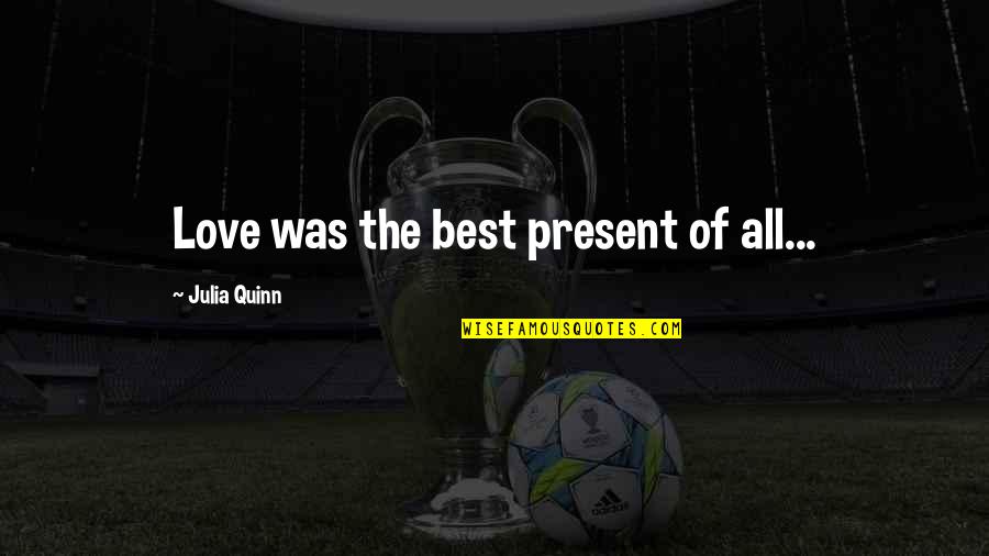 Eileen Fisher Quotes By Julia Quinn: Love was the best present of all...