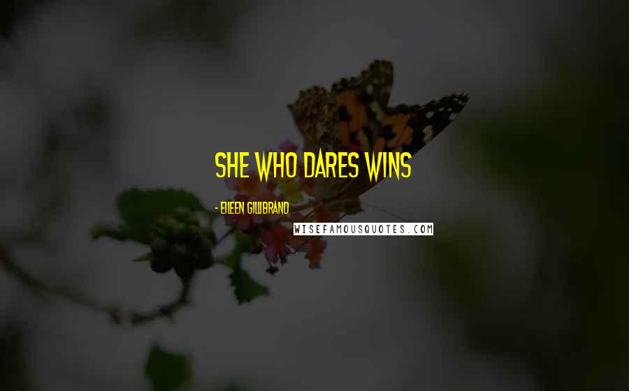 Eileen Gillibrand quotes: She who dares wins