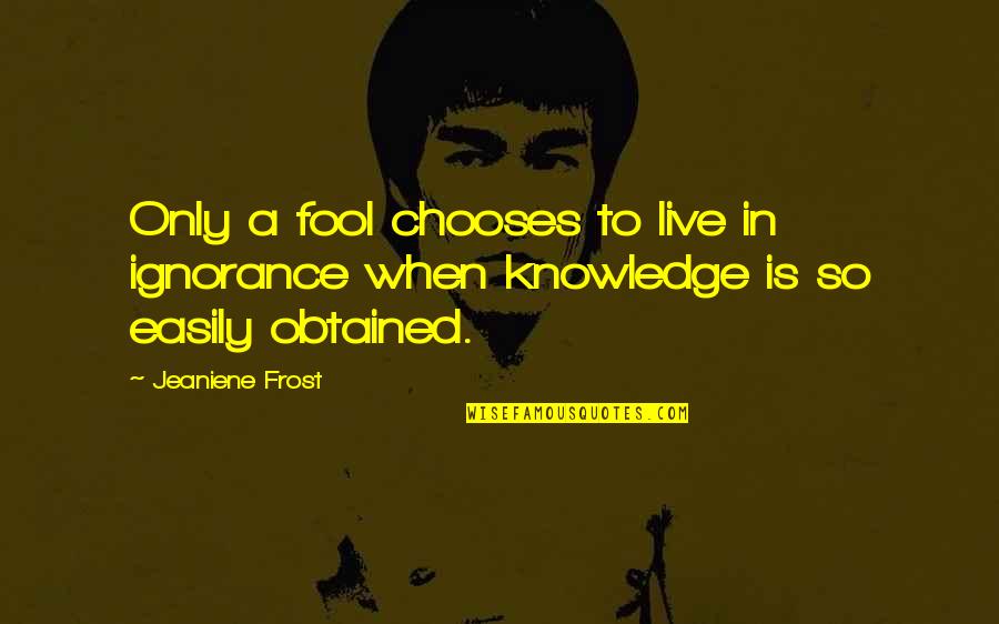 Eileen Hutchison Quotes By Jeaniene Frost: Only a fool chooses to live in ignorance