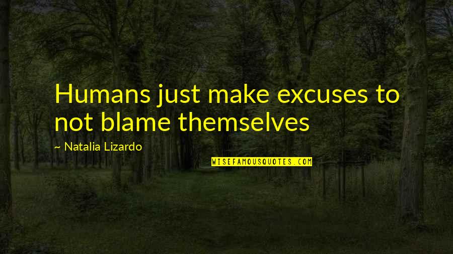 Eileen Hutchison Quotes By Natalia Lizardo: Humans just make excuses to not blame themselves