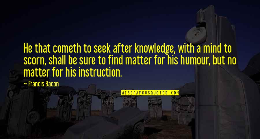 Eileen Mayhew Quotes By Francis Bacon: He that cometh to seek after knowledge, with