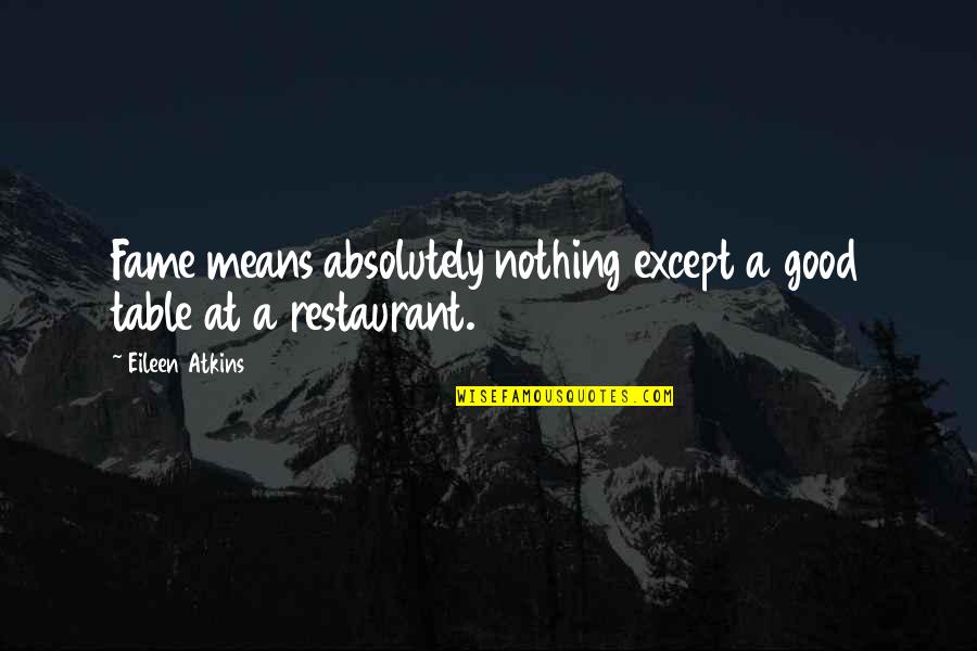 Eileen Quotes By Eileen Atkins: Fame means absolutely nothing except a good table