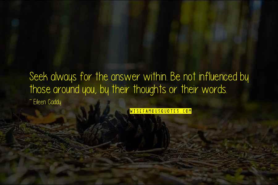 Eileen Quotes By Eileen Caddy: Seek always for the answer within. Be not Eileen Quotes By Eileen Caddy: Seek always for the answer within. Be not