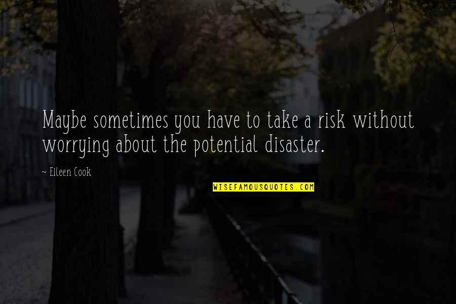Eileen Quotes By Eileen Cook: Maybe sometimes you have to take a risk Eileen Quotes By Eileen Cook: Maybe sometimes you have to take a risk