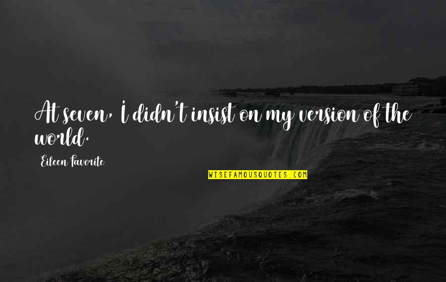 Eileen Quotes By Eileen Favorite: At seven, I didn't insist on my version Eileen Quotes By Eileen Favorite: At seven, I didn't insist on my version