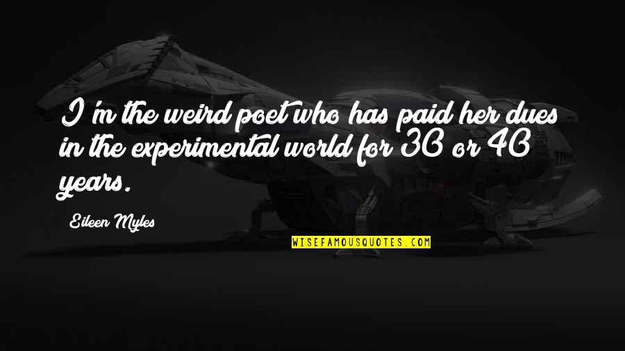 Eileen Quotes By Eileen Myles: I'm the weird poet who has paid her Eileen Quotes By Eileen Myles: I'm the weird poet who has paid her