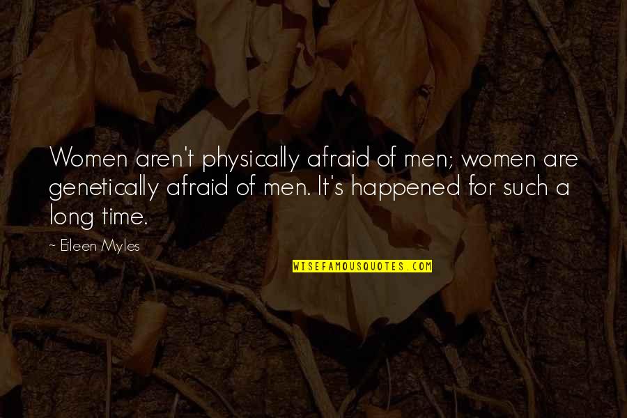 Eileen Quotes By Eileen Myles: Women aren't physically afraid of men; women are Eileen Quotes By Eileen Myles: Women aren't physically afraid of men; women are