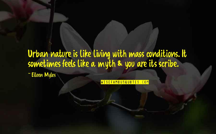 Eileen Quotes By Eileen Myles: Urban nature is like living with mass conditions. Eileen Quotes By Eileen Myles: Urban nature is like living with mass conditions.