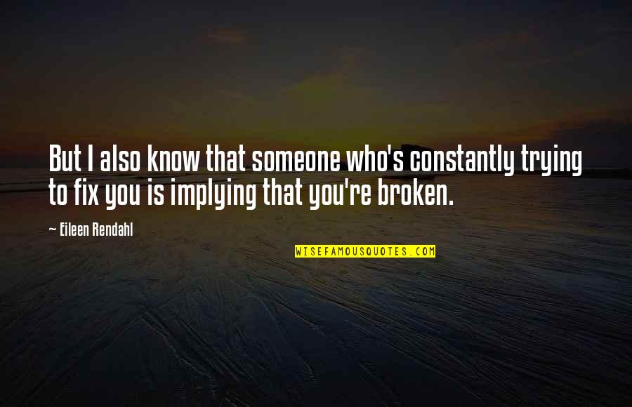 Eileen Quotes By Eileen Rendahl: But I also know that someone who's constantly Eileen Quotes By Eileen Rendahl: But I also know that someone who's constantly