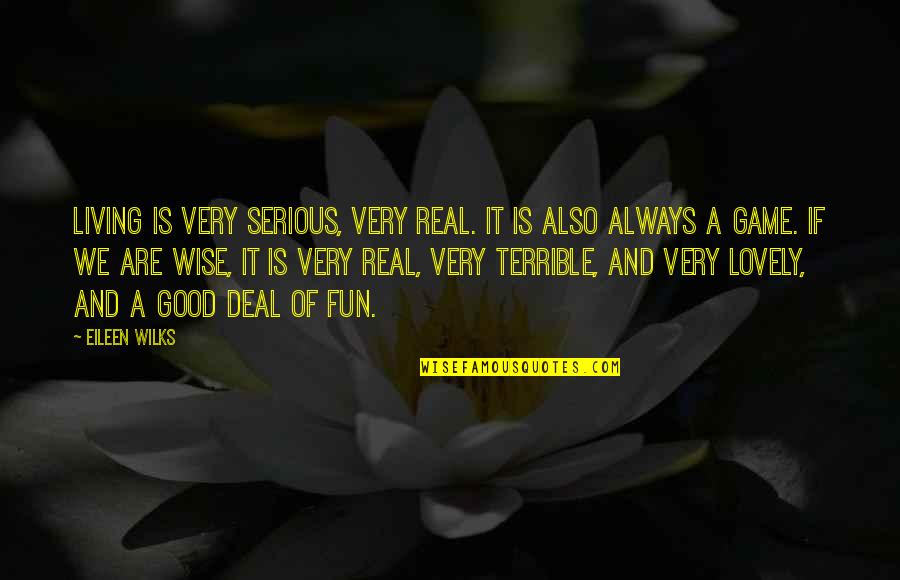 Eileen Quotes By Eileen Wilks: Living is very serious, very real. It is Eileen Quotes By Eileen Wilks: Living is very serious, very real. It is