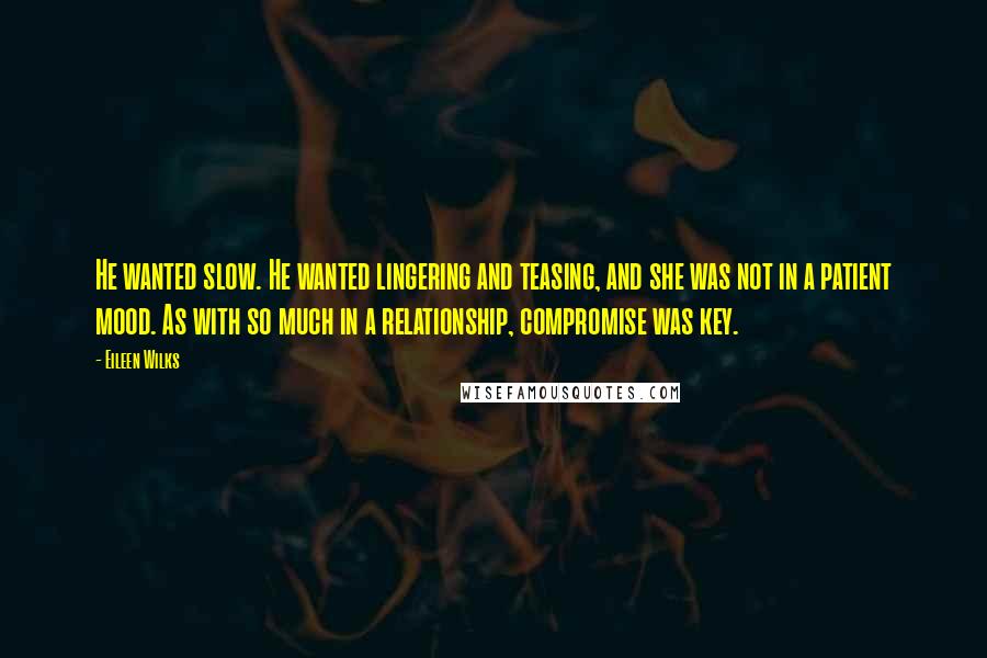 Eileen Wilks quotes: He wanted slow. He wanted lingering and teasing, and she was not in a patient mood. As with so much in a relationship, compromise was key.